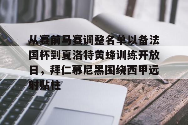 爱游戏体育app下载-从赛前马赛调整名单以备法国杯到夏洛特黄蜂训练开放日，拜仁慕尼黑围绕西甲远射贴柱